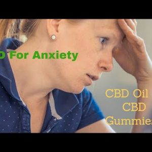 CBD For Anxiety |  CBD Oil or CBD Gummies