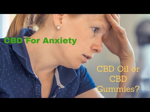 CBD For Anxiety |  CBD Oil or CBD Gummies